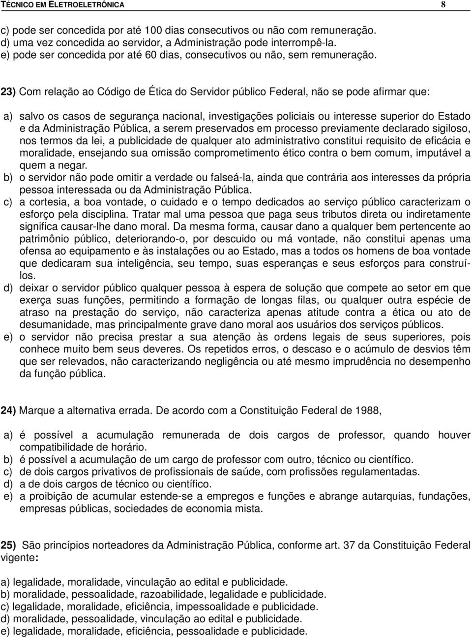 23) Com relação ao Código de Ética do Servidor público Federal, não se pode afirmar que: a) salvo os casos de segurança nacional, investigações policiais ou interesse superior do Estado e da