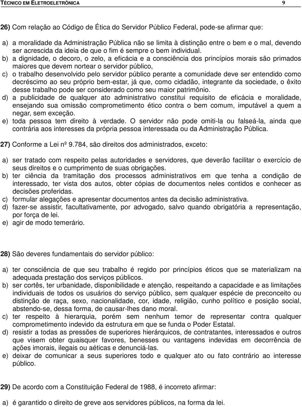 b) a dignidade, o decoro, o zelo, a eficácia e a consciência dos princípios morais são primados maiores que devem nortear o servidor público, c) o trabalho desenvolvido pelo servidor público perante