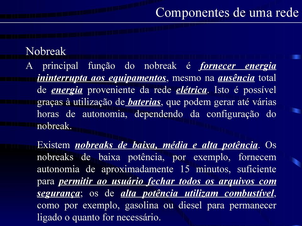 Existem nobreaks de baixa, média e alta potência.