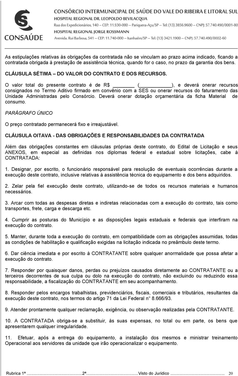 O valor total do presente contrato é de R$ ( ), e deverá onerar recursos consignados no Termo Aditivo firmado em convênio com a SES ou onerar recursos do faturamento das Unidade Administradas pelo