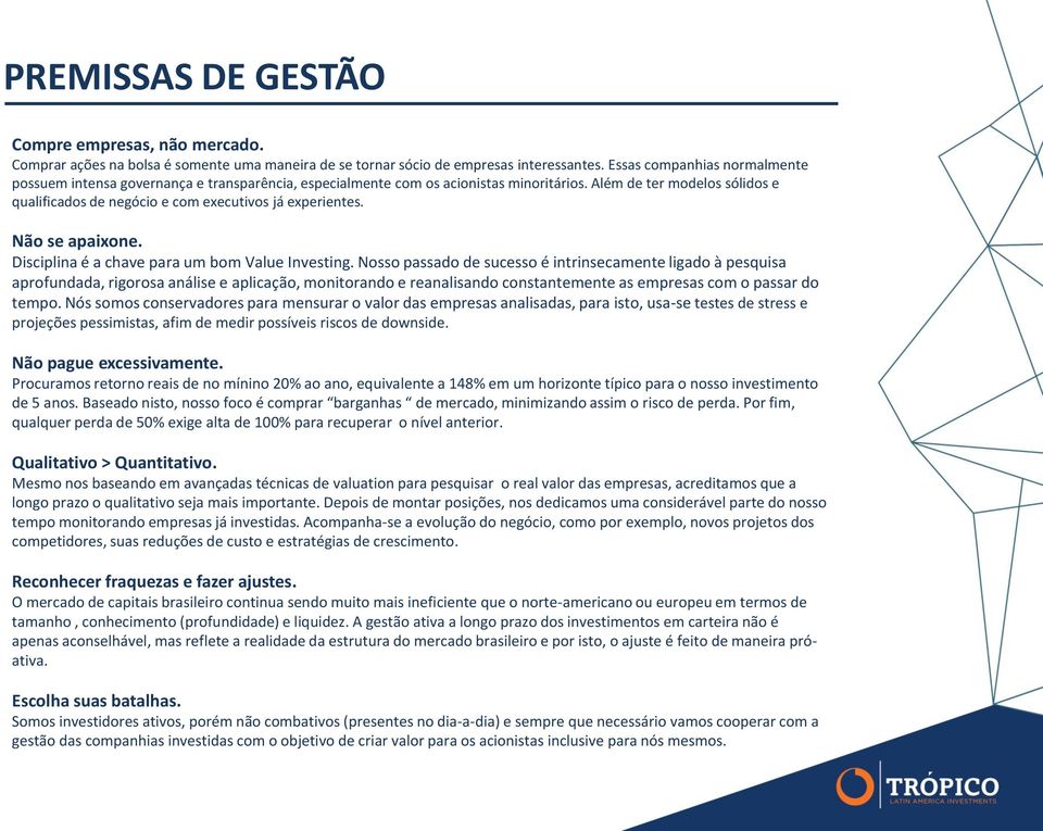 Além de ter modelos sólidos e qualificados de negócio e com executivos já experientes. Não se apaixone. Disciplina é a chave para um bom Value Investing.