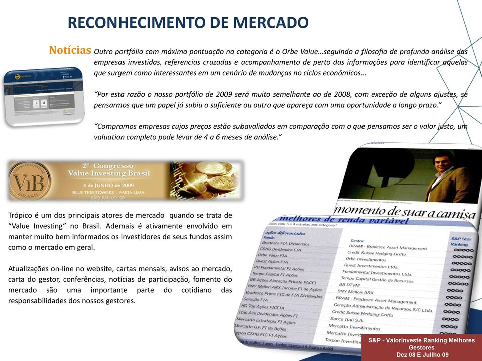 semelhante ao de 2008, com exceção de alguns ajustes, se pensarmos que um papel já subiu o suficiente ou outro que apareça com uma oportunidade a longo prazo.