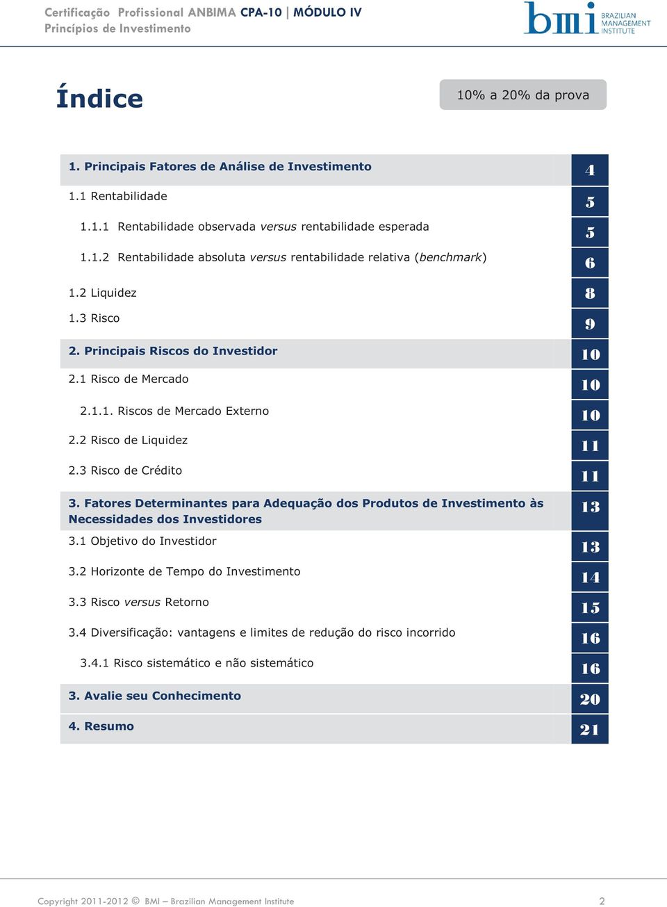 Fatores Determinantes para Adequação dos Produtos de Investimento às Necessidades dos Investidores 3.1 Objetivo do Investidor 3.2 Horizonte de Tempo do Investimento 3.3 Risco versus Retorno 3.