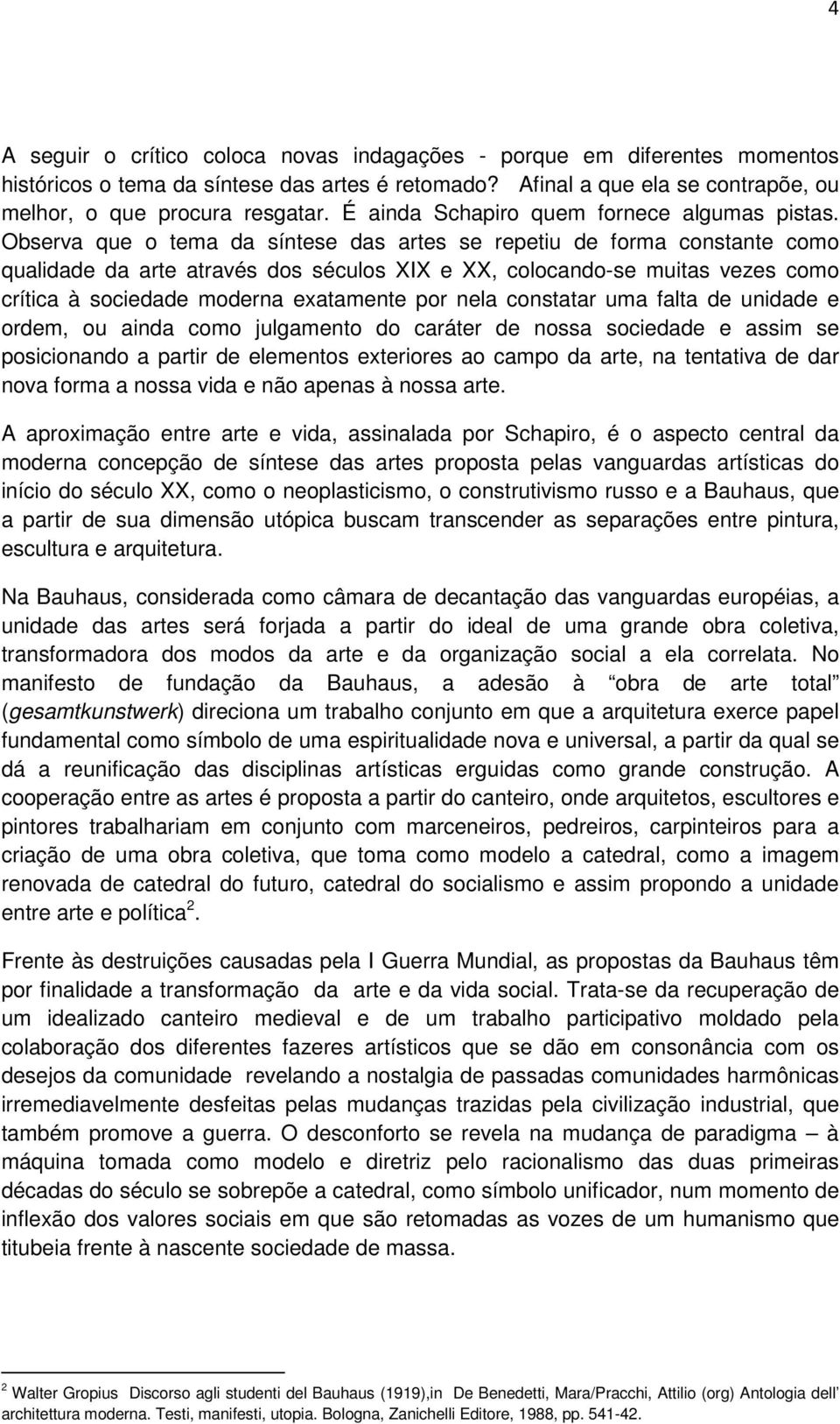 Observa que o tema da síntese das artes se repetiu de forma constante como qualidade da arte através dos séculos XIX e XX, colocando-se muitas vezes como crítica à sociedade moderna exatamente por