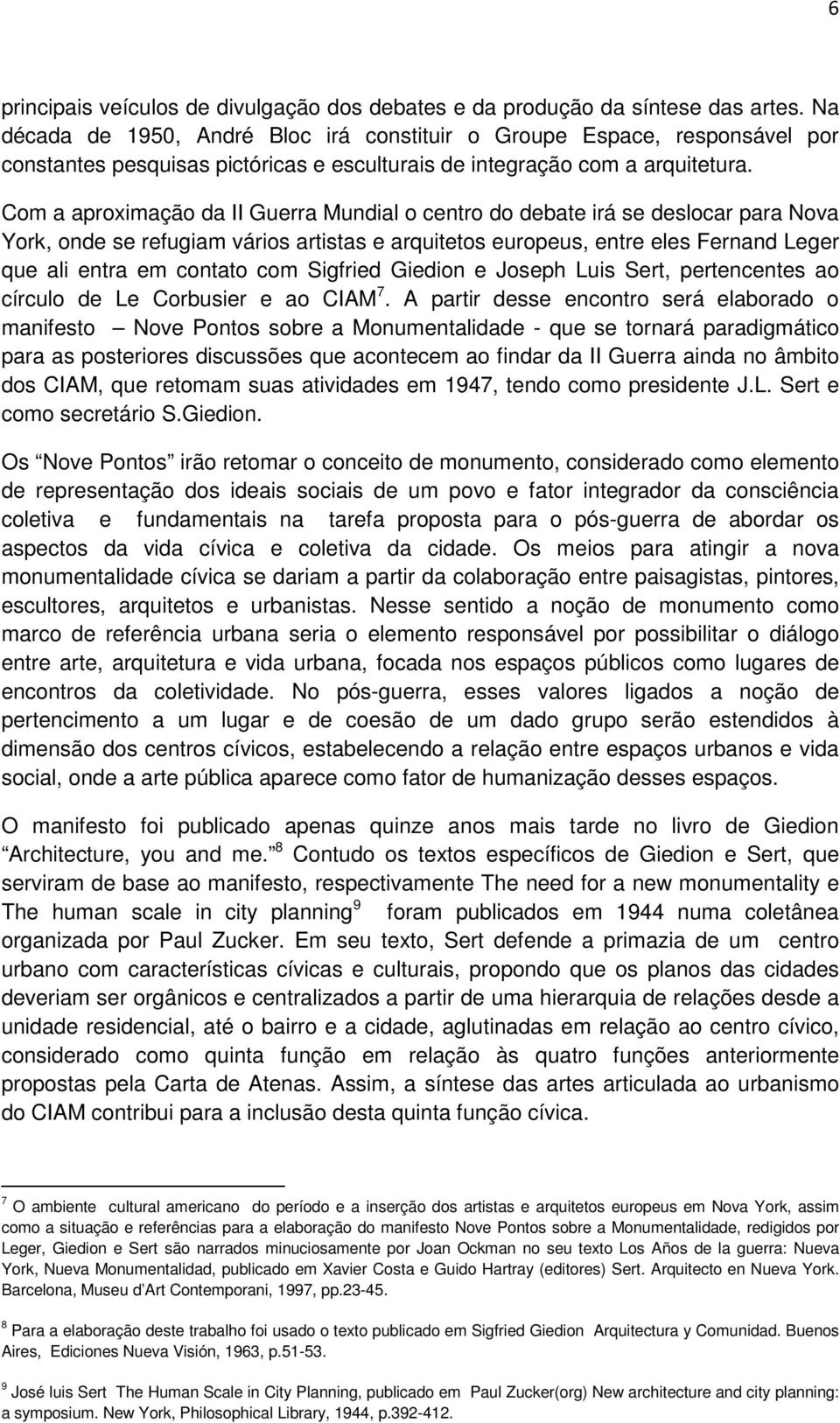 Com a aproximação da II Guerra Mundial o centro do debate irá se deslocar para Nova York, onde se refugiam vários artistas e arquitetos europeus, entre eles Fernand Leger que ali entra em contato com