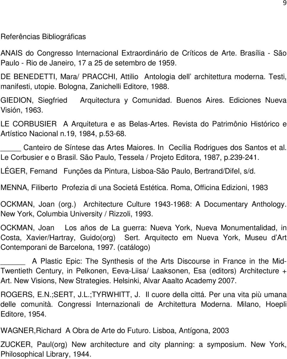 Buenos Aires. Ediciones Nueva LE CORBUSIER A Arquitetura e as Belas-Artes. Revista do Patrimônio Histórico e Artístico Nacional n.19, 1984, p.53-68. Canteiro de Síntese das Artes Maiores.