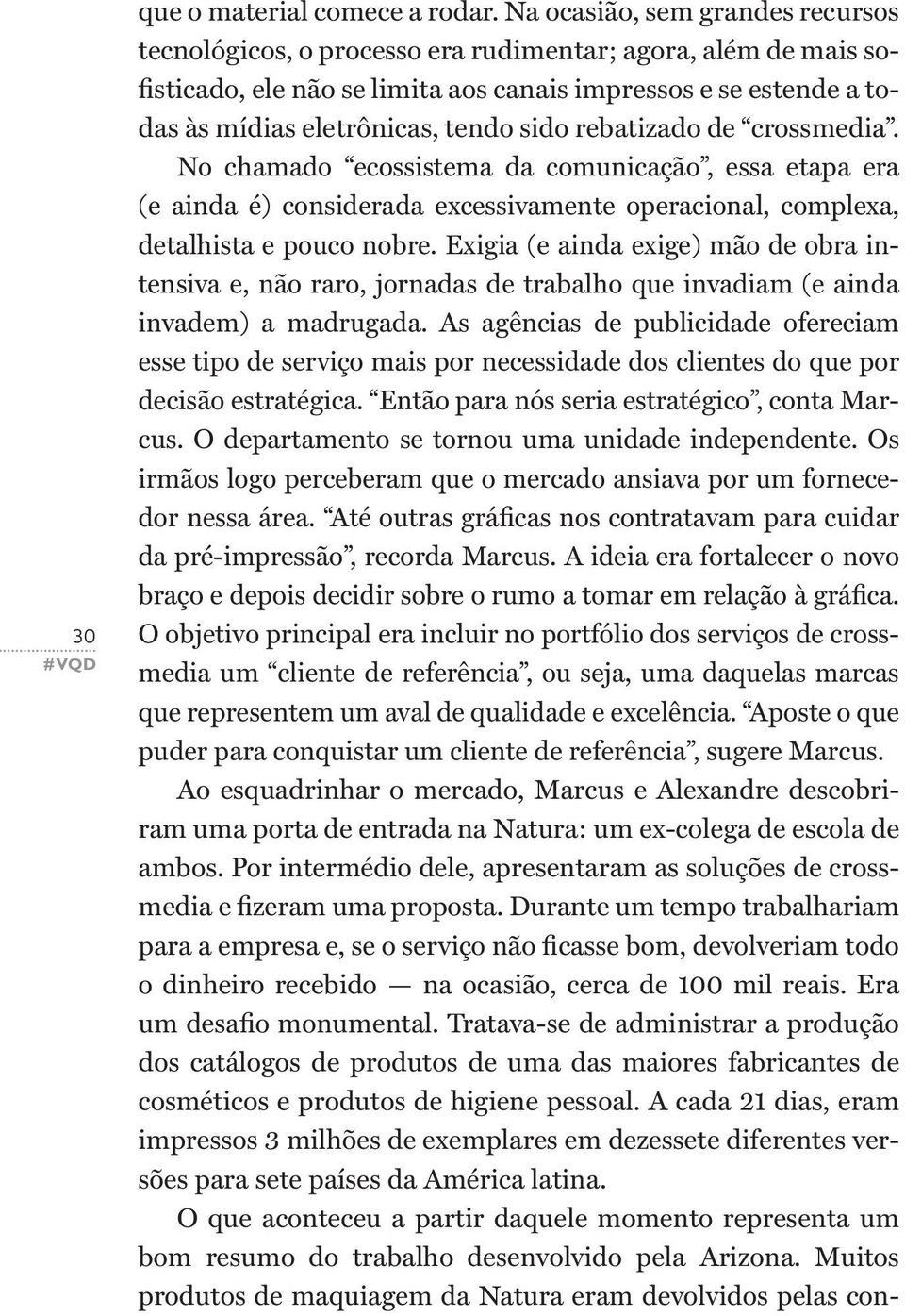 sido rebatizado de crossmedia. No chamado ecossistema da comunicação, essa etapa era (e ainda é) considerada excessivamente operacional, complexa, detalhista e pouco nobre.