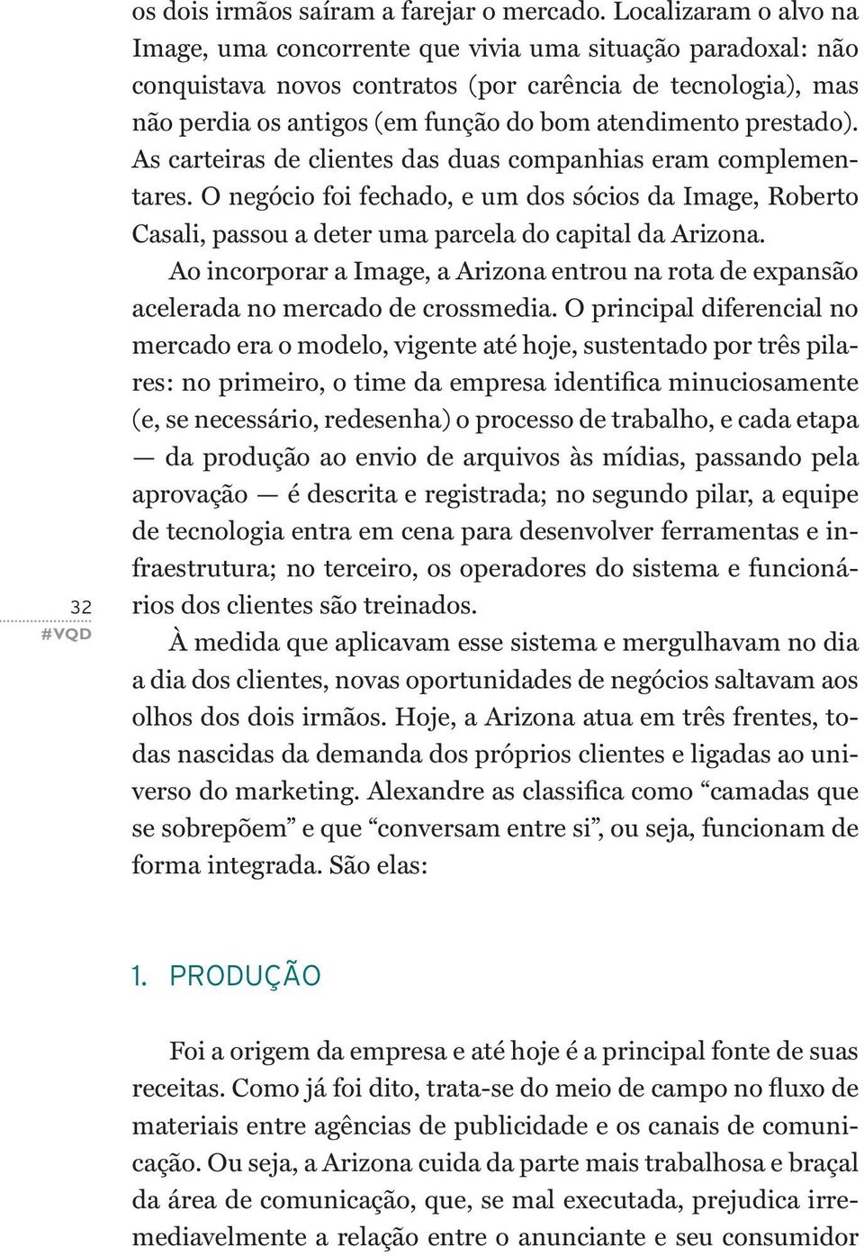 prestado). As carteiras de clientes das duas companhias eram complementares. O negócio foi fechado, e um dos sócios da Image, Roberto Casali, passou a deter uma parcela do capital da Arizona.