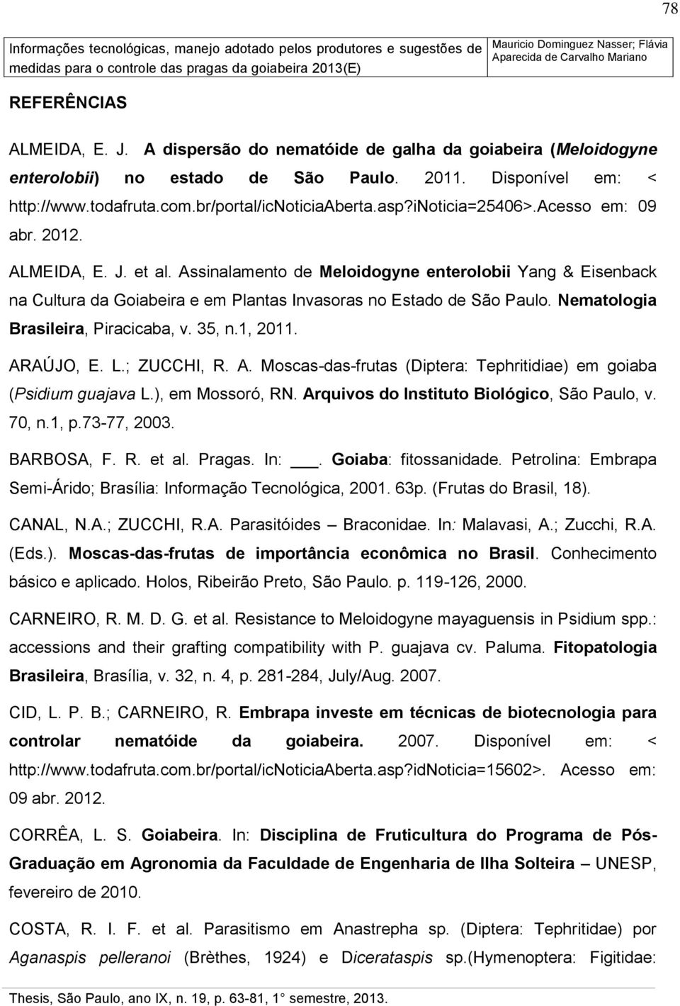 Assinalamento de Meloidogyne enterolobii Yang & Eisenback na Cultura da Goiabeira e em Plantas Invasoras no Estado de São Paulo. Nematologia Brasileira, Piracicaba, v. 35, n.1, 2011. ARAÚJO, E. L.