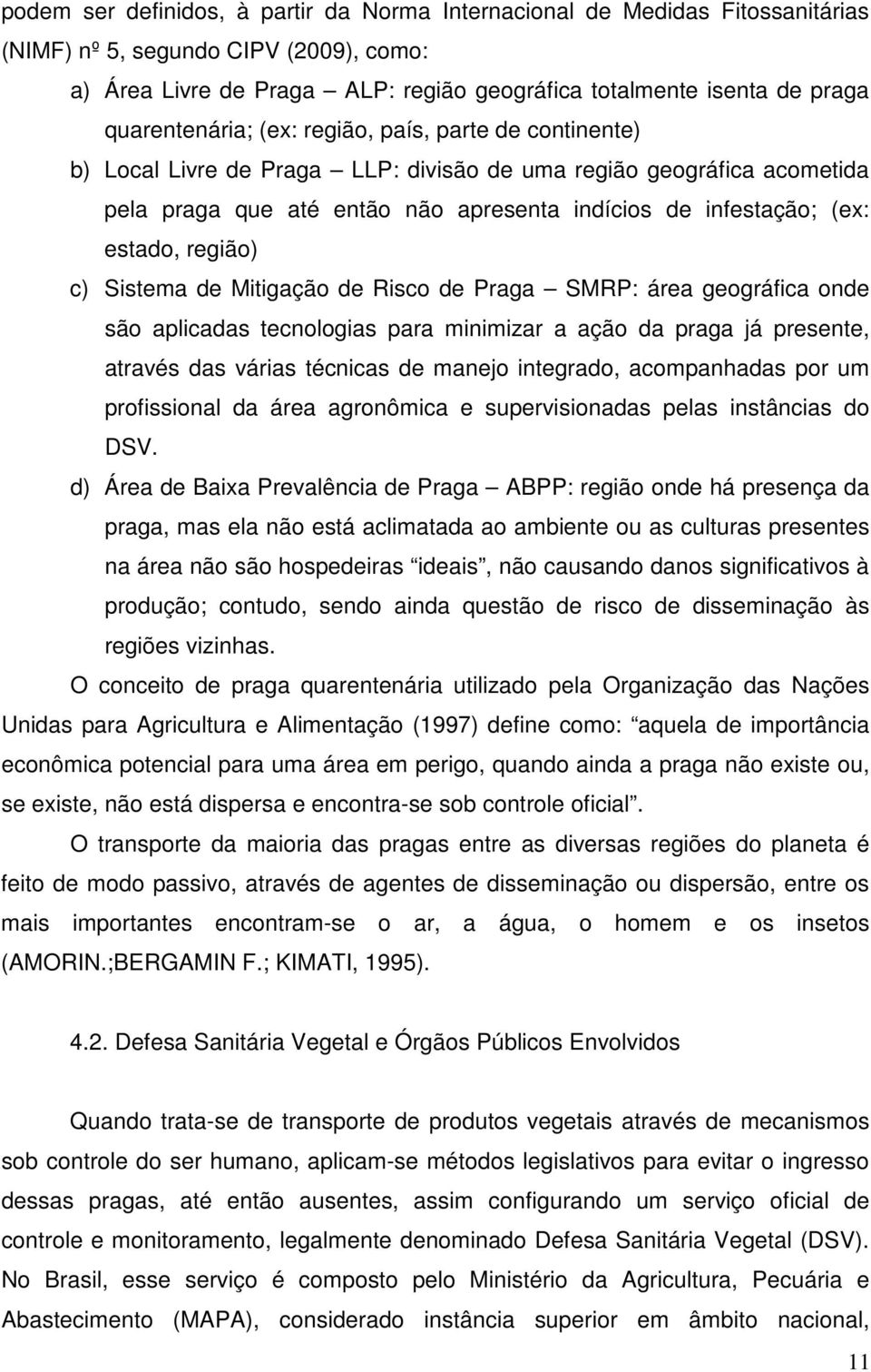 estado, região) c) Sistema de Mitigação de Risco de Praga SMRP: área geográfica onde são aplicadas tecnologias para minimizar a ação da praga já presente, através das várias técnicas de manejo