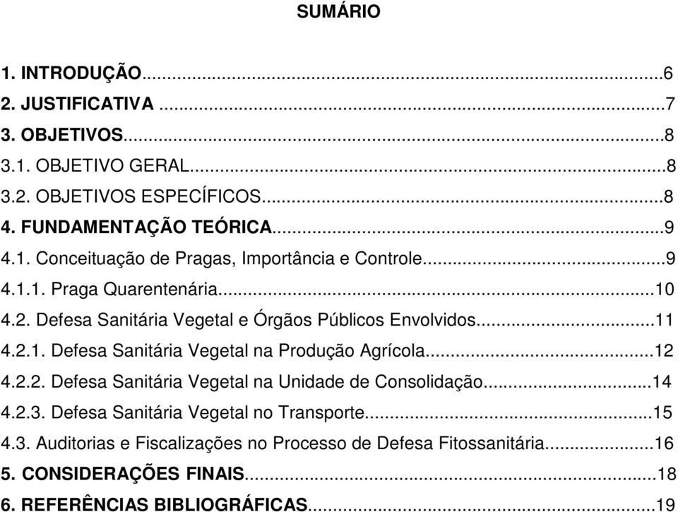 ..12 4.2.2. Defesa Sanitária Vegetal na Unidade de Consolidação...14 4.2.3. Defesa Sanitária Vegetal no Transporte...15 4.3. Auditorias e Fiscalizações no Processo de Defesa Fitossanitária.