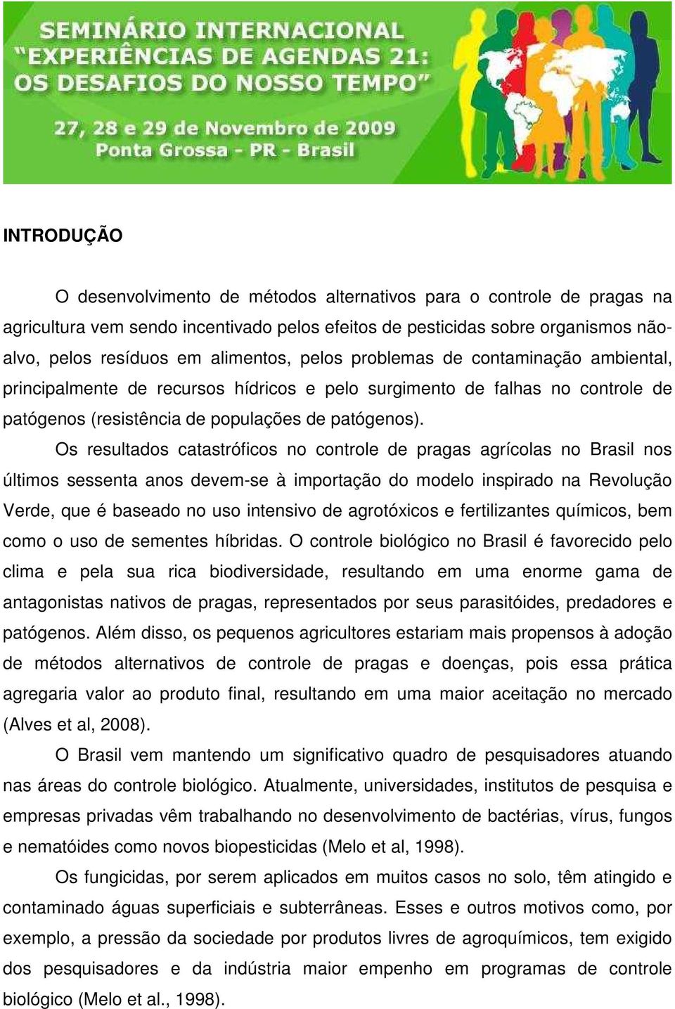 Os resultados catastróficos no controle de pragas agrícolas no Brasil nos últimos sessenta anos devem-se à importação do modelo inspirado na Revolução Verde, que é baseado no uso intensivo de