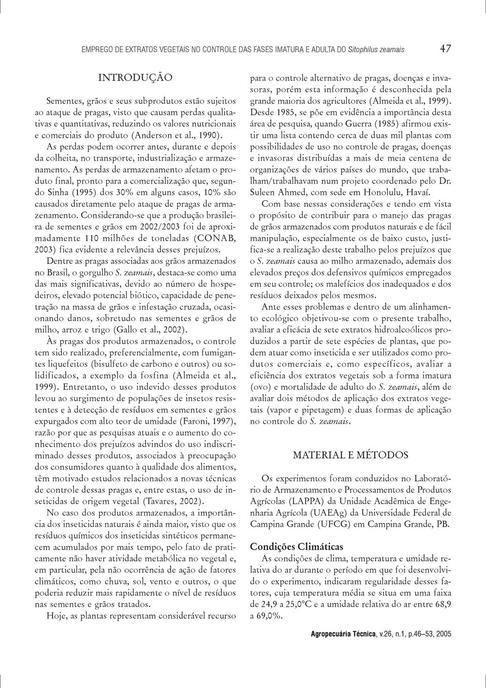 As perdas podem ocorrer antes, durante e depois da colheita, no transporte, industrialização e armazenamento.