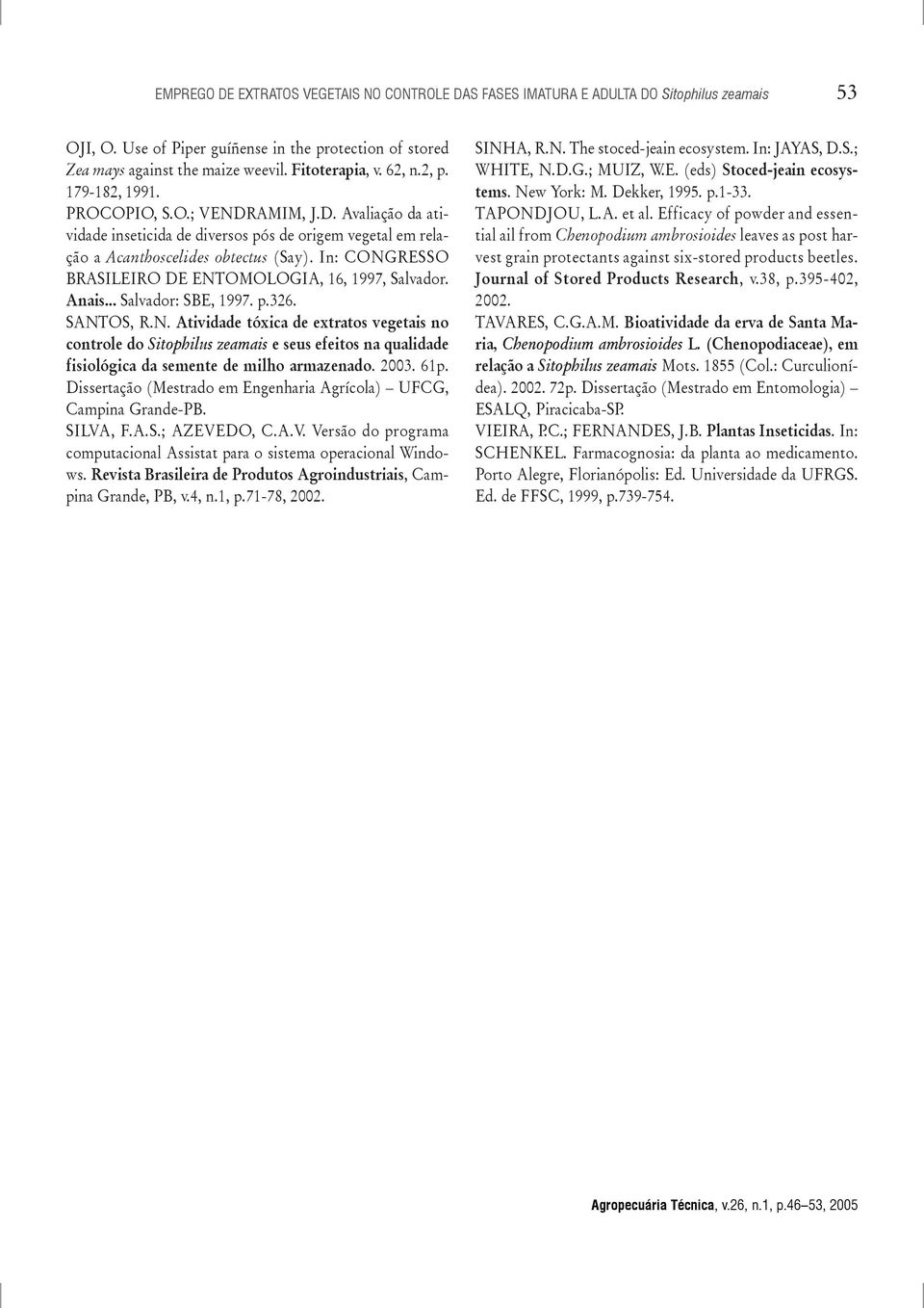 In: CONGRESSO BRASILEIRO DE ENTOMOLOGIA, 16, 1997, Salvador. Anais... Salvador: SBE, 1997. p.326. SANTOS, R.N. Atividade tóxica de extratos vegetais no controle do Sitophilus zeamais e seus efeitos na qualidade fisiológica da semente de milho armazenado.