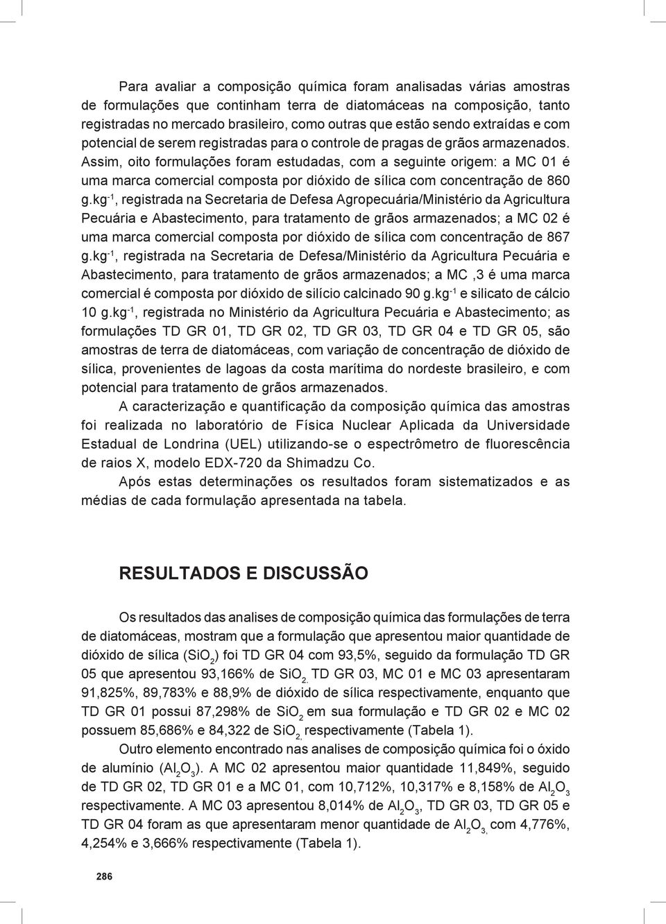 Assim, oito formulações foram estudadas, com a seguinte origem: a MC 01 é uma marca comercial composta por dióxido de sílica com concentração de 860 g.