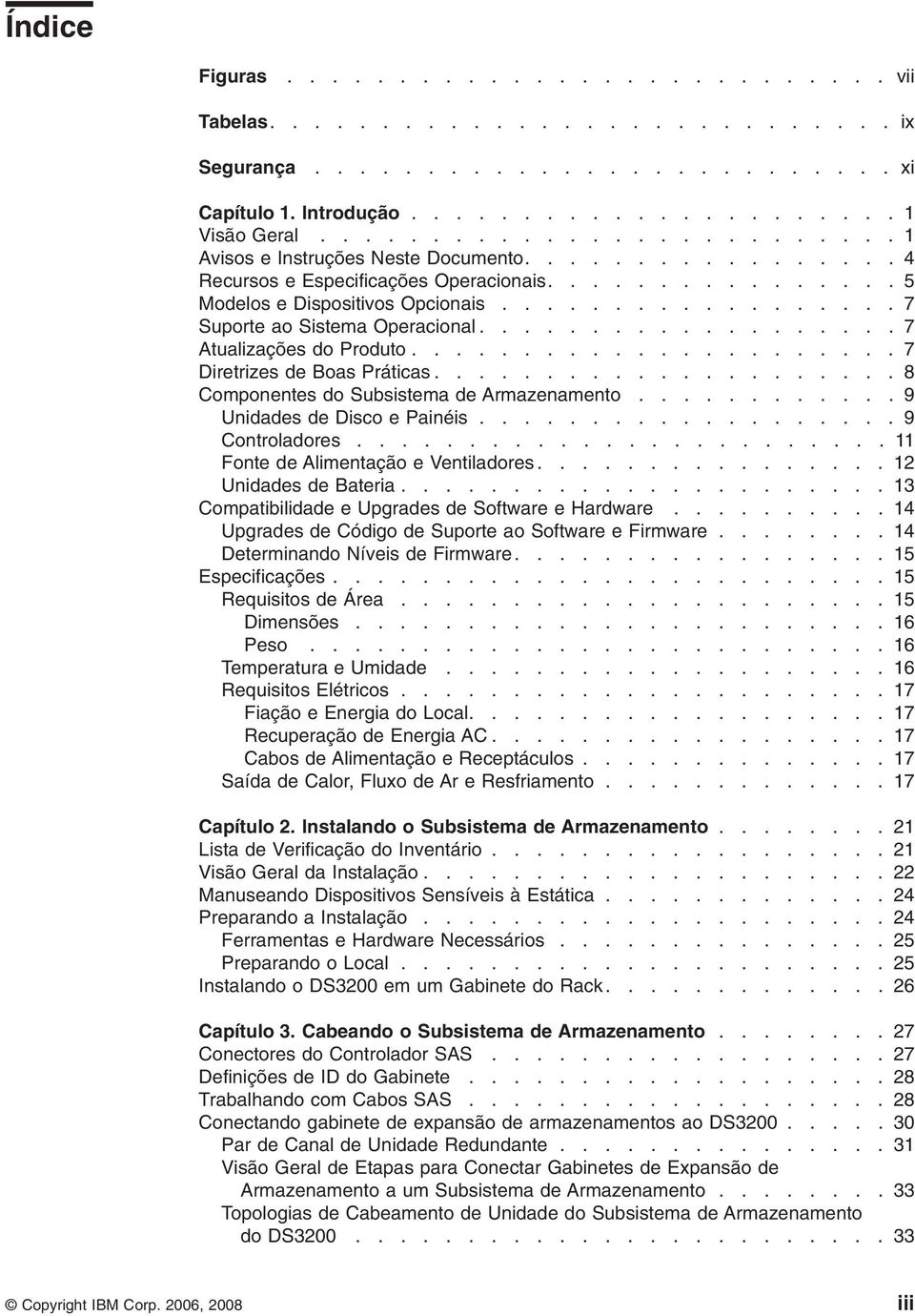 ................. 7 Suporte ao Sistema Operacional................... 7 Atualizações do Produto...................... 7 Diretrizes de Boas Práticas..................... 8 Componentes do Subsistema de Armazenamento.