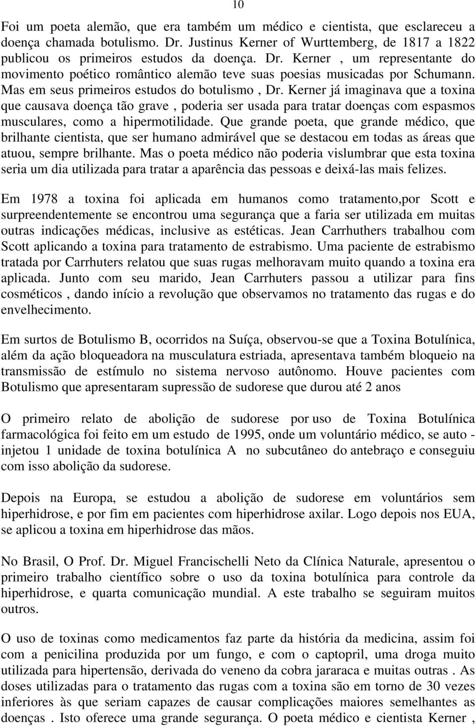 Mas em seus primeiros estudos do botulismo, Dr. Kerner já imaginava que a toxina que causava doença tão grave, poderia ser usada para tratar doenças com espasmos musculares, como a hipermotilidade.