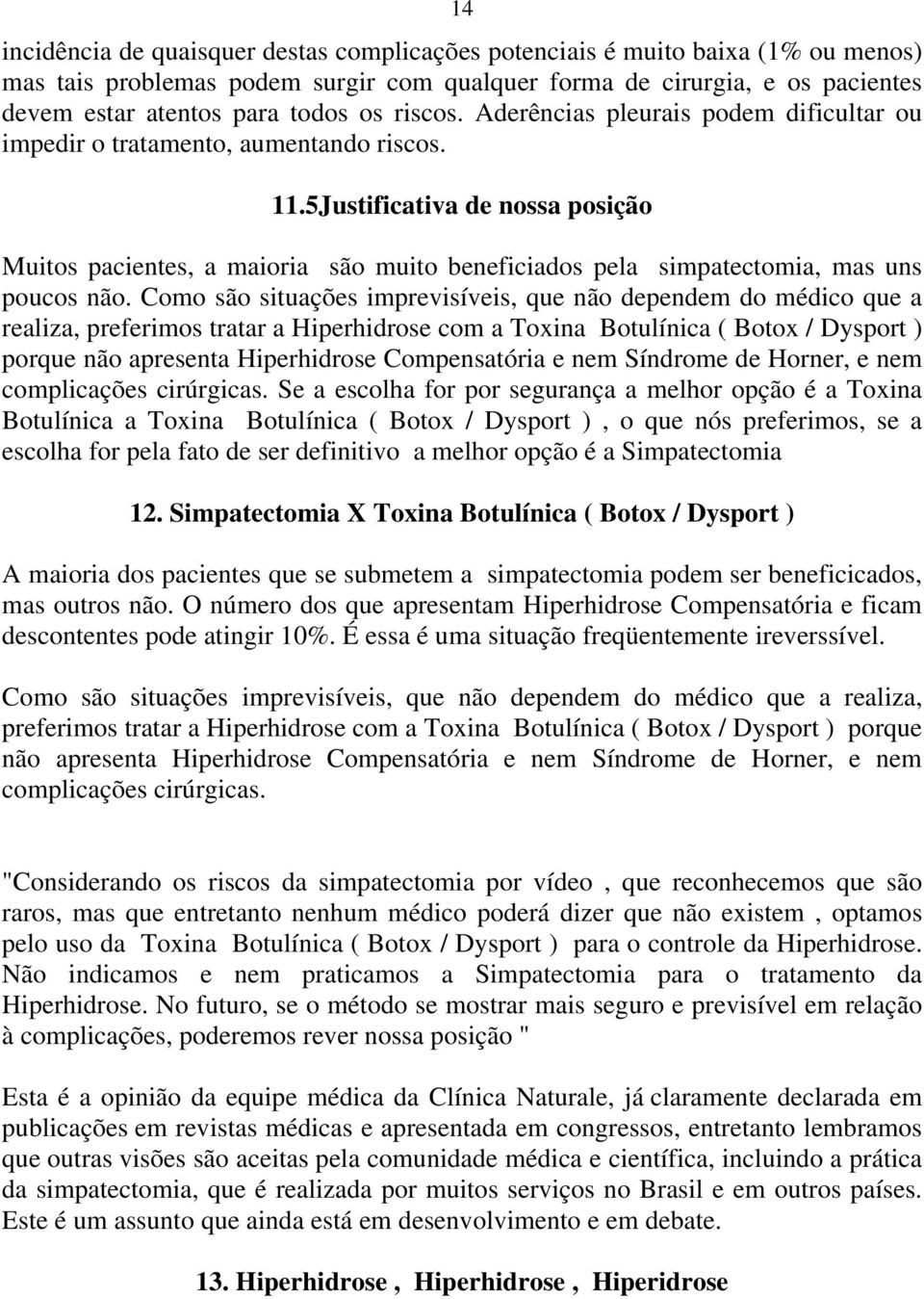 5Justificativa de nossa posição Muitos pacientes, a maioria são muito beneficiados pela simpatectomia, mas uns poucos não.