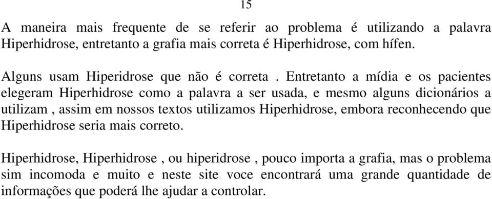 Entretanto a mídia e os pacientes elegeram Hiperhidrose como a palavra a ser usada, e mesmo alguns dicionários a utilizam, assim em nossos textos utilizamos