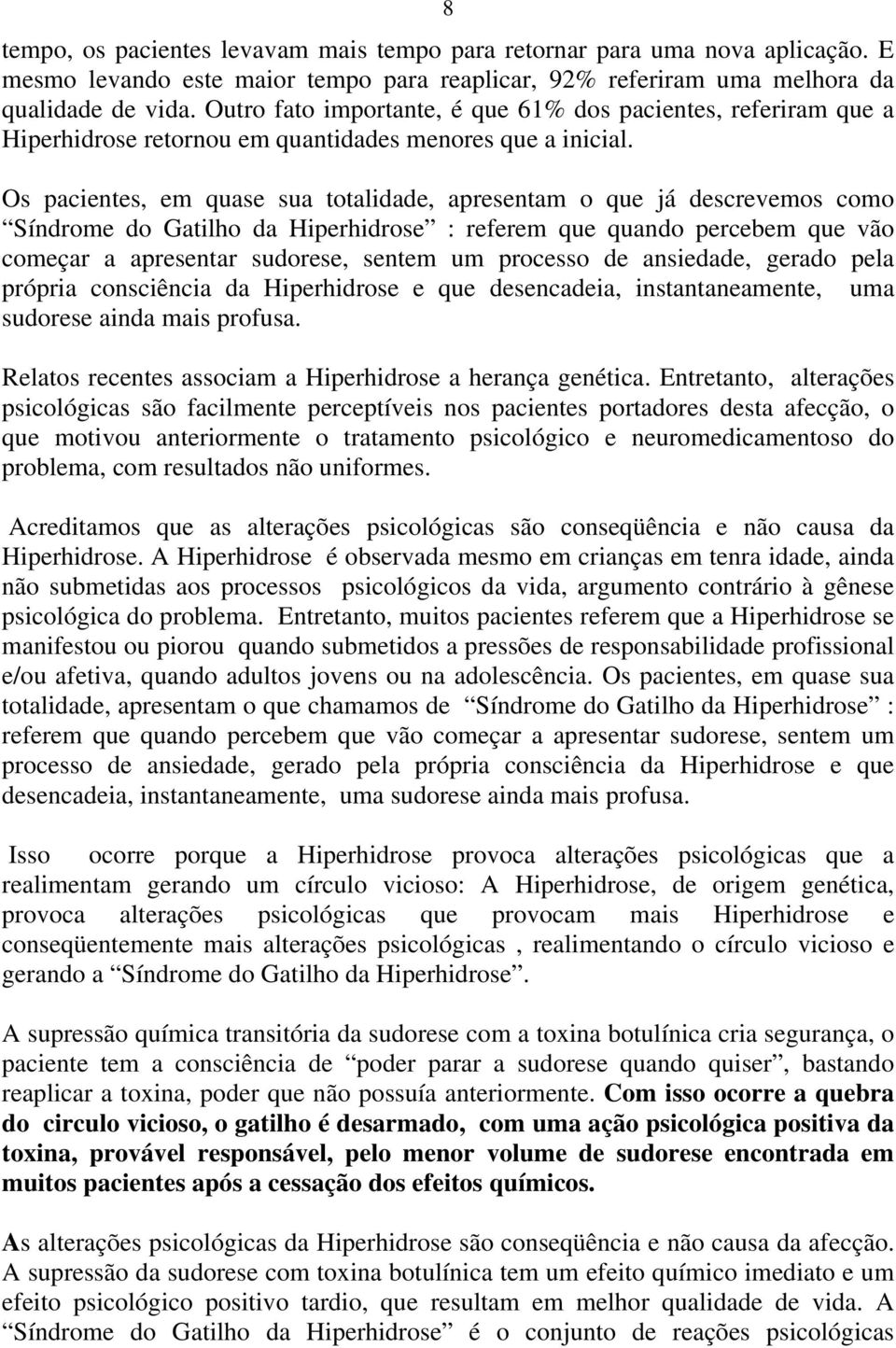 Os pacientes, em quase sua totalidade, apresentam o que já descrevemos como Síndrome do Gatilho da Hiperhidrose : referem que quando percebem que vão começar a apresentar sudorese, sentem um processo