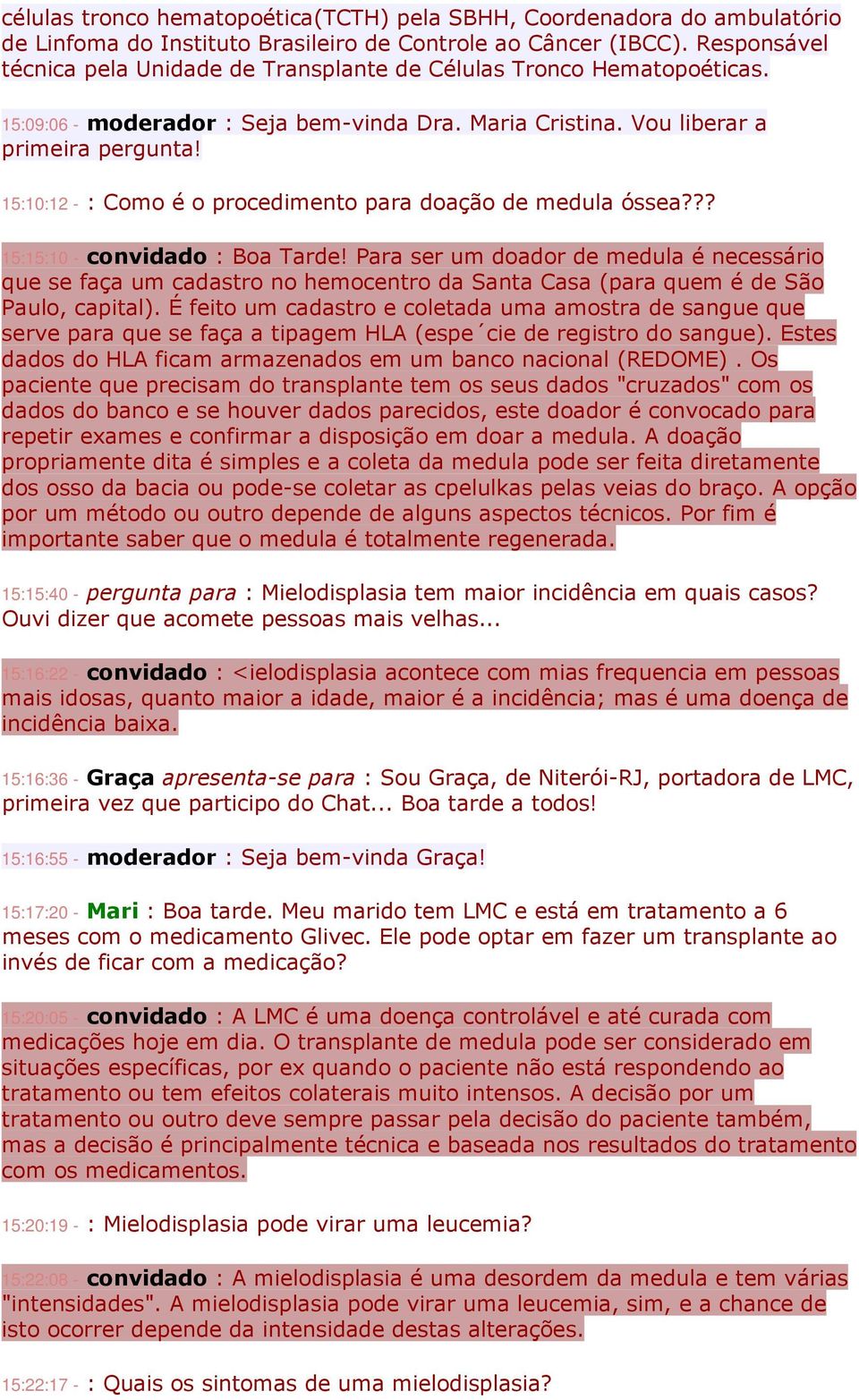 15:10:12 - : Como é o procedimento para doação de medula óssea??? 15:15:10 - convidado : Boa Tarde!