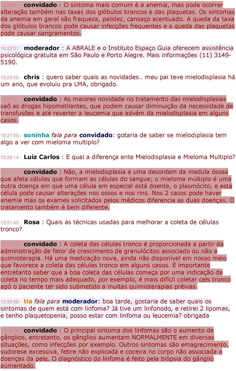 15:23:51 - moderador : A ABRALE e o Instituto Espaço Guia oferecem assistência psicológica gratuita em São Paulo e Porto Alegre. Mais informações (11) 3149-5190.