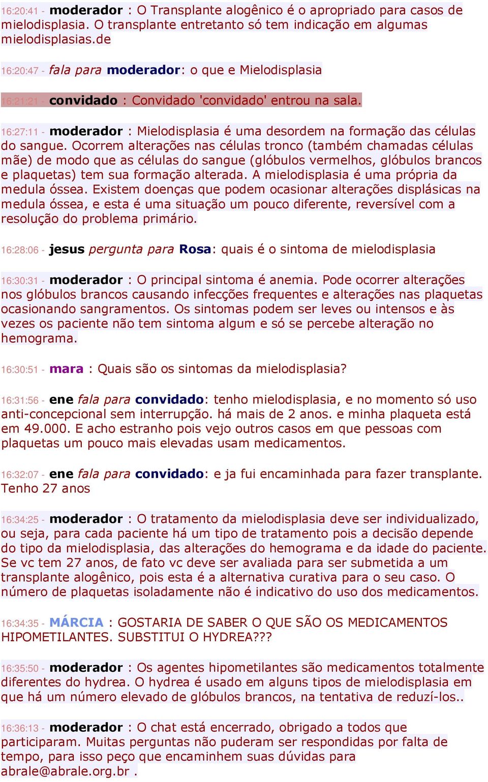 16:27:11 - moderador : Mielodisplasia é uma desordem na formação das células do sangue.