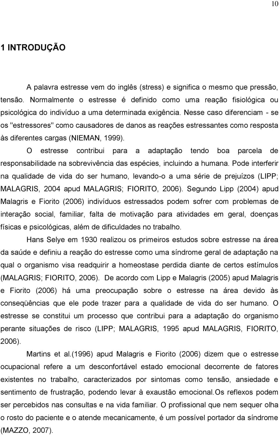 Nesse caso diferenciam - se os "estressores" como causadores de danos as reações estressantes como resposta às diferentes cargas (NIEMAN, 1999).