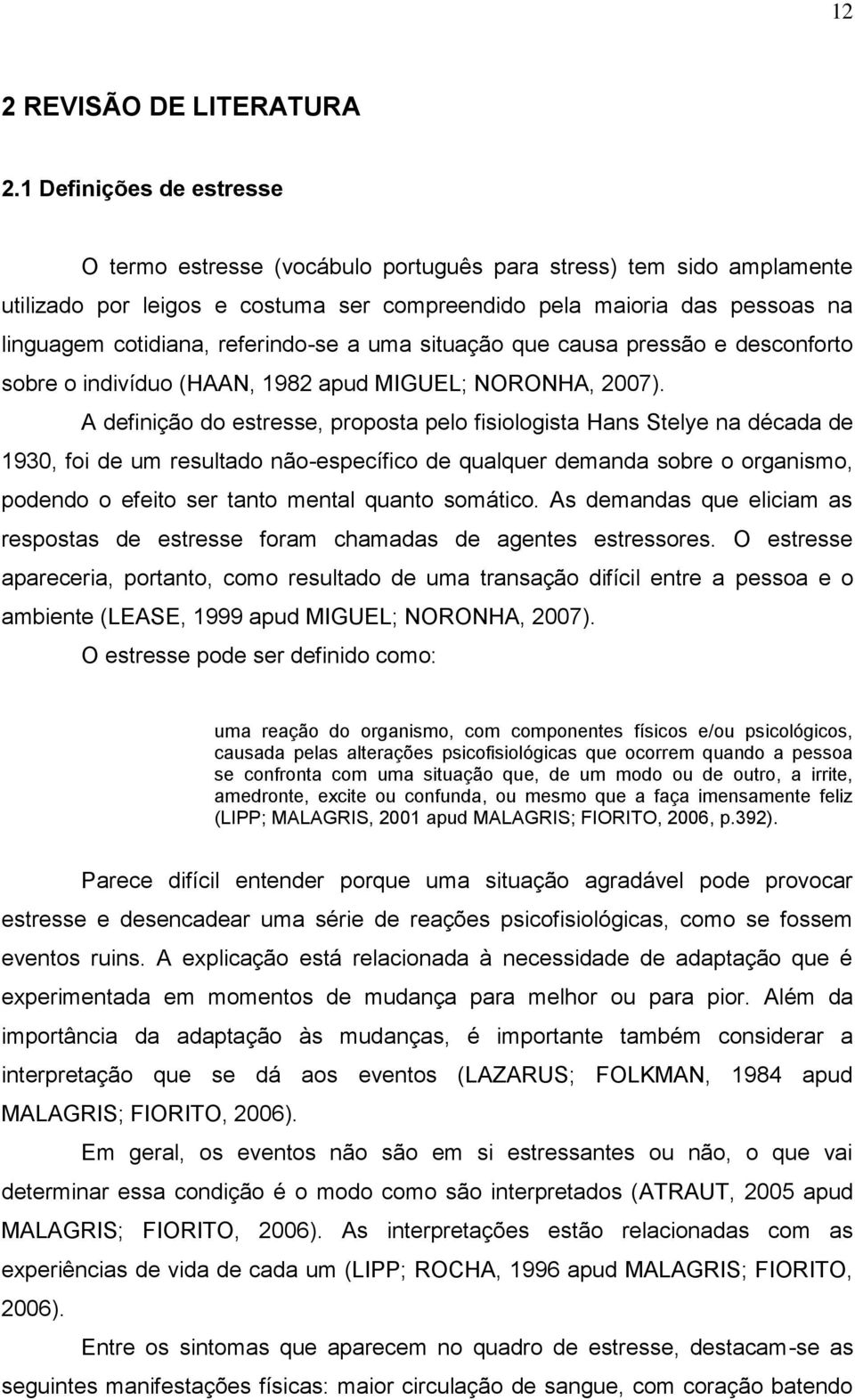 referindo-se a uma situação que causa pressão e desconforto sobre o indivíduo (HAAN, 1982 apud MIGUEL; NORONHA, 2007).