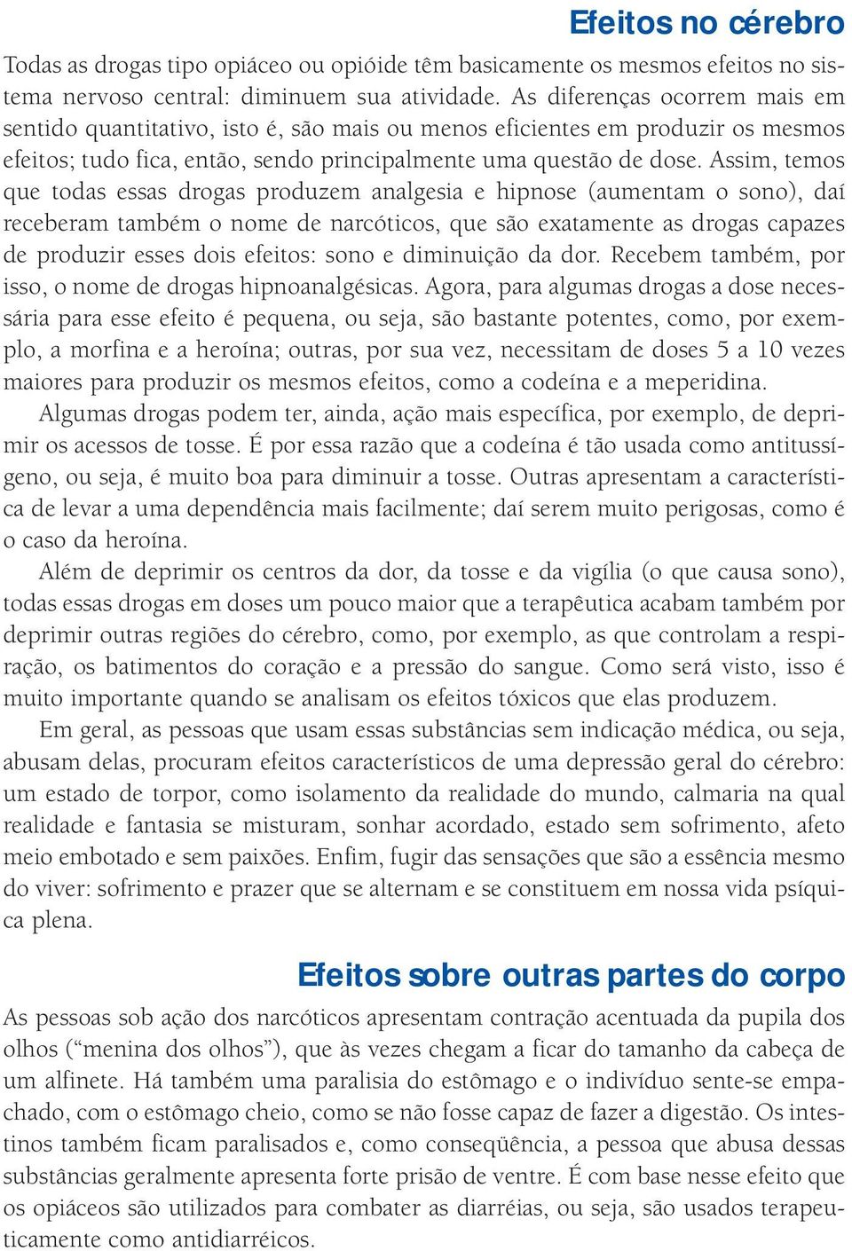 Assim, temos que todas essas drogas produzem analgesia e hipnose (aumentam o sono), daí receberam também o nome de narcóticos, que são exatamente as drogas capazes de produzir esses dois efeitos: