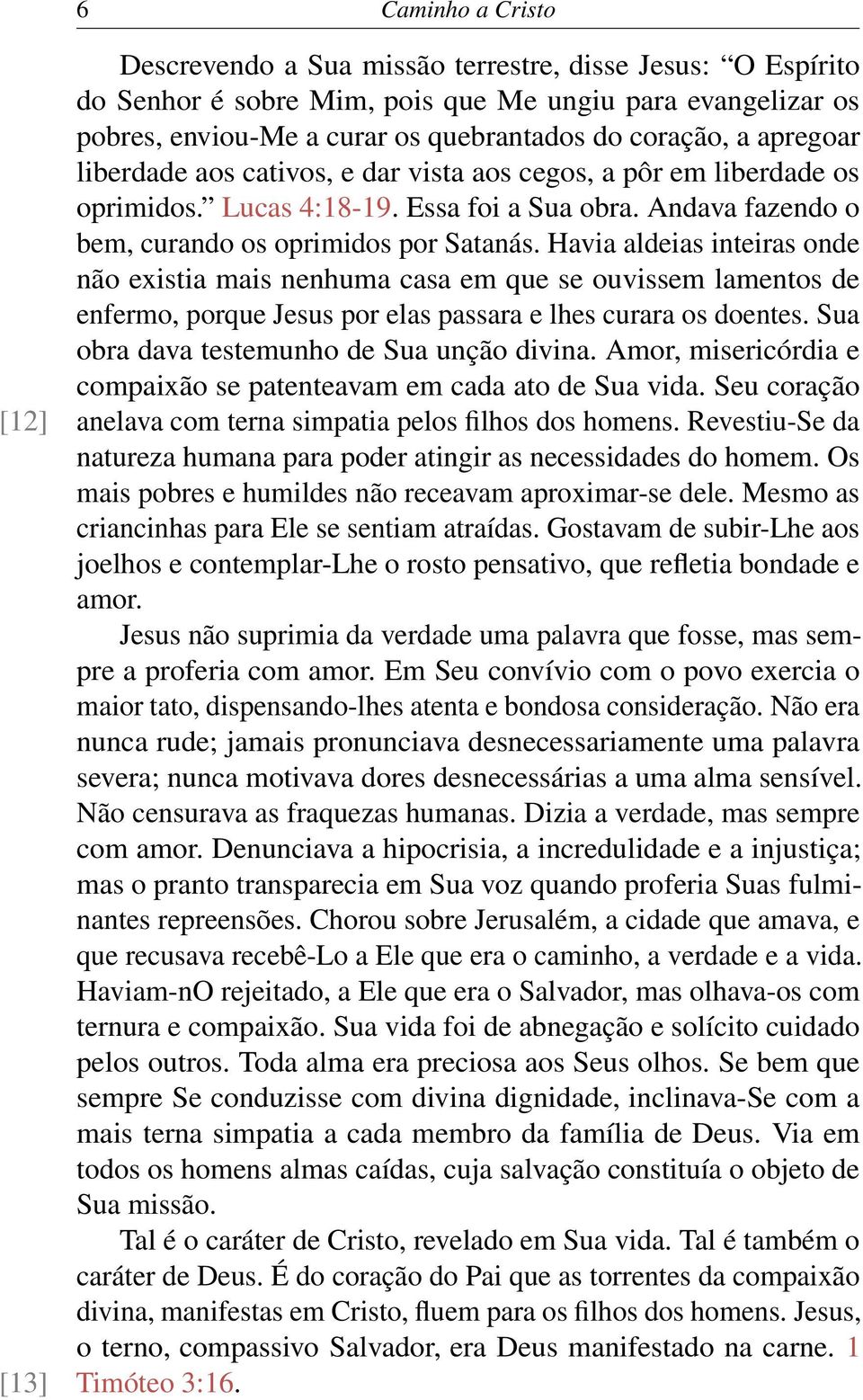 Havia aldeias inteiras onde não existia mais nenhuma casa em que se ouvissem lamentos de enfermo, porque Jesus por elas passara e lhes curara os doentes. Sua obra dava testemunho de Sua unção divina.