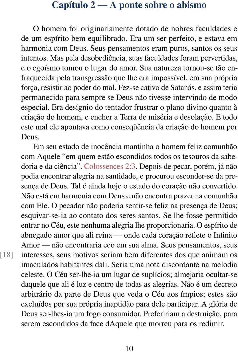 Sua natureza tornou-se tão enfraquecida pela transgressão que lhe era impossível, em sua própria força, resistir ao poder do mal.