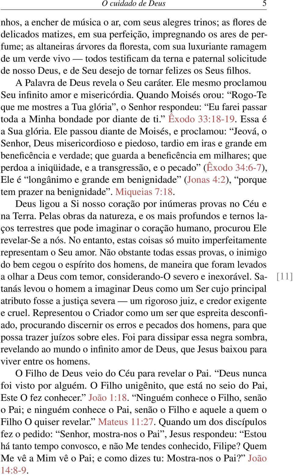 Ele mesmo proclamou Seu infinito amor e misericórdia. Quando Moisés orou: Rogo-Te que me mostres a Tua glória, o Senhor respondeu: Eu farei passar toda a Minha bondade por diante de ti.