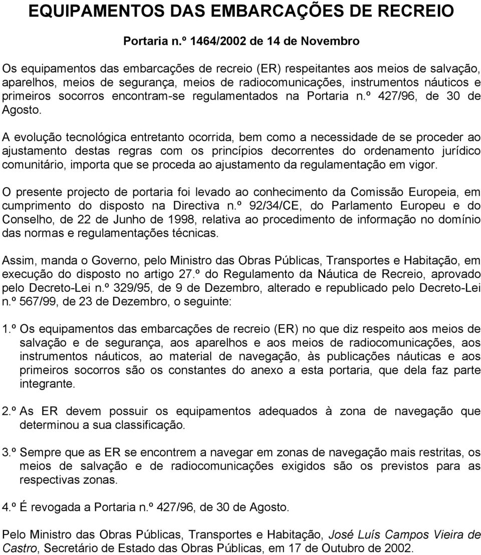 primeiros socorros encontram-se regulamentados na Portaria n.º 427/96, de 30 de Agosto.