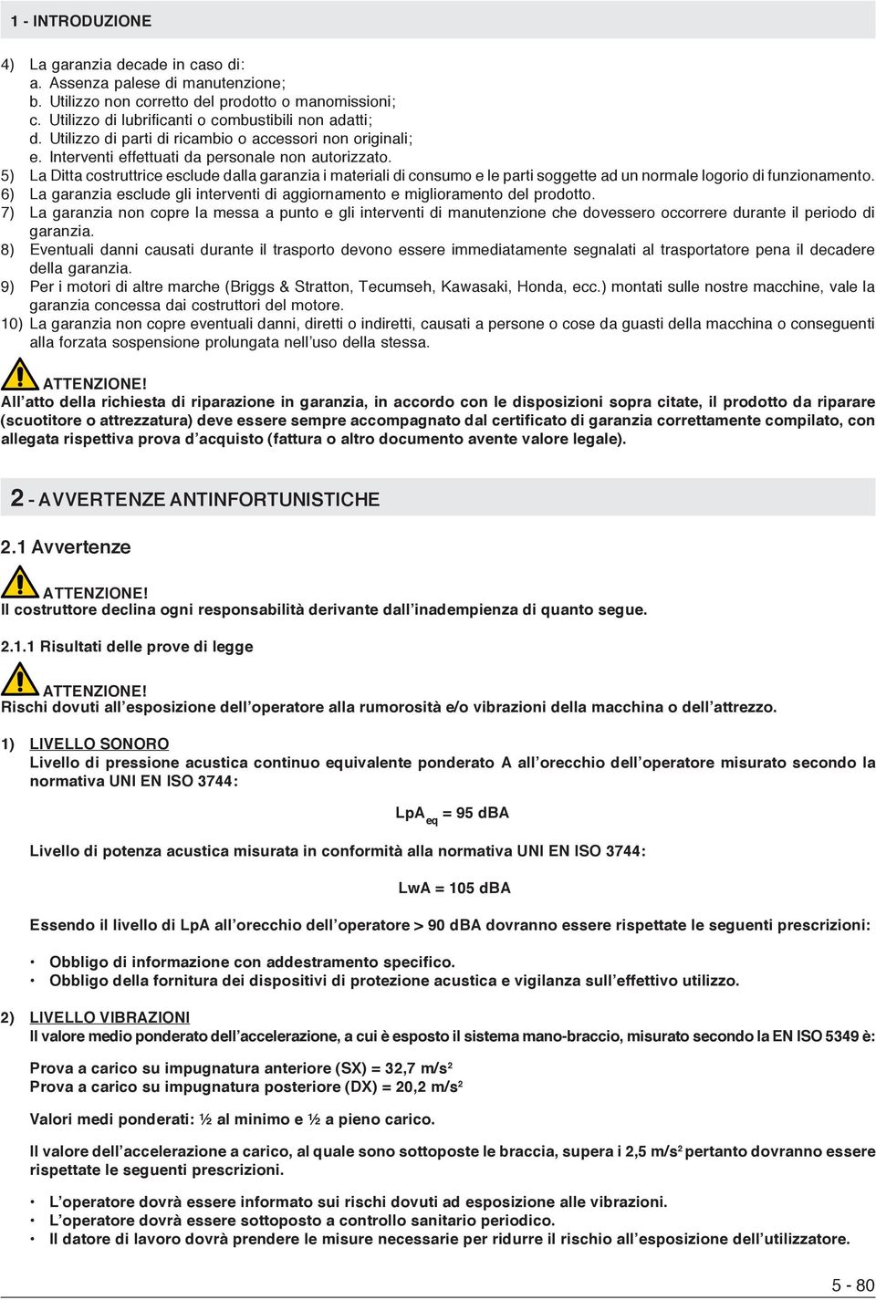 5) La Ditta costruttrice esclude dalla garanzia i materiali di consumo e le parti soggette ad un normale logorio di funzionamento.