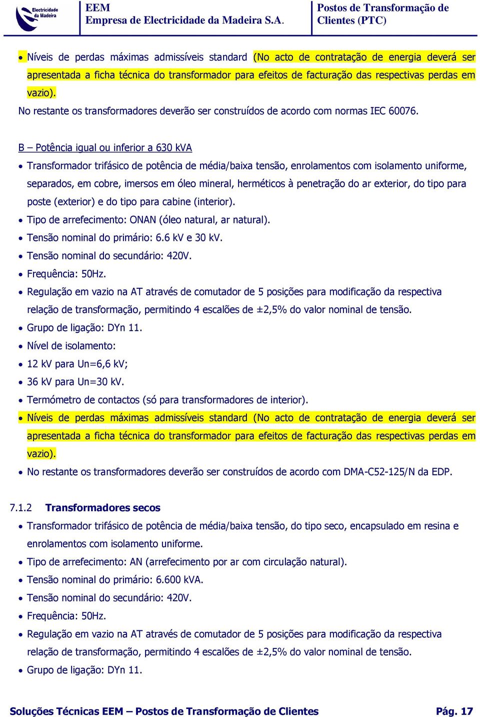 B Potência igual ou inferior a 630 kva Transformador trifásico de potência de média/baixa tensão, enrolamentos com isolamento uniforme, separados, em cobre, imersos em óleo mineral, herméticos à