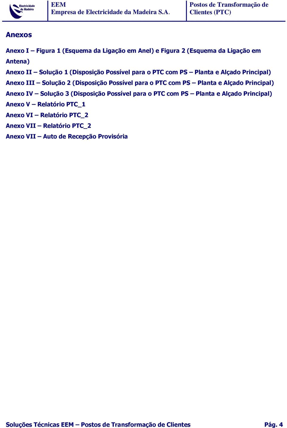 Alçado Principal) Anexo IV Solução 3 (Disposição Possível para o PTC com PS Planta e Alçado Principal) Anexo V Relatório