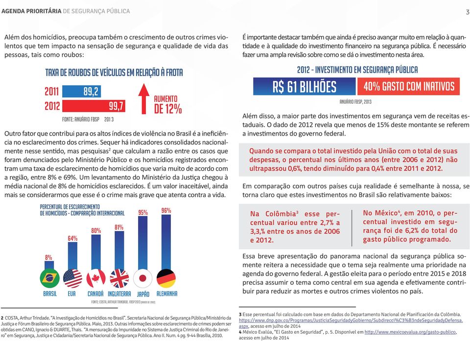 Sequer há indicadores consolidados nacionalmente nesse sentido, mas pesquisas 2 que calculam a razão entre os casos que foram denunciados pelo Ministério Público e os homicídios registrados encontram