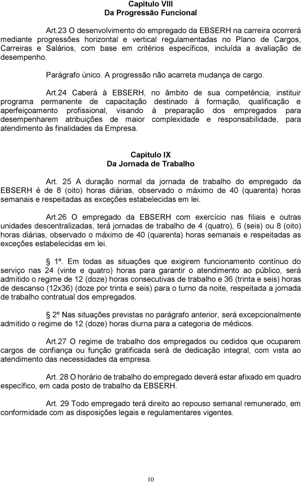 incluída a avaliação de desempenho. Parágrafo único. A progressão não acarreta mudança de cargo. Art.