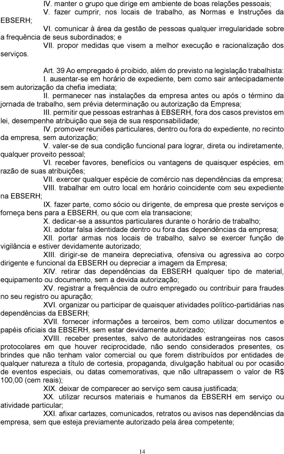 39 Ao empregado é proibido, além do previsto na legislação trabalhista: I. ausentar-se em horário de expediente, bem como sair antecipadamente sem autorização da chefia imediata; II.