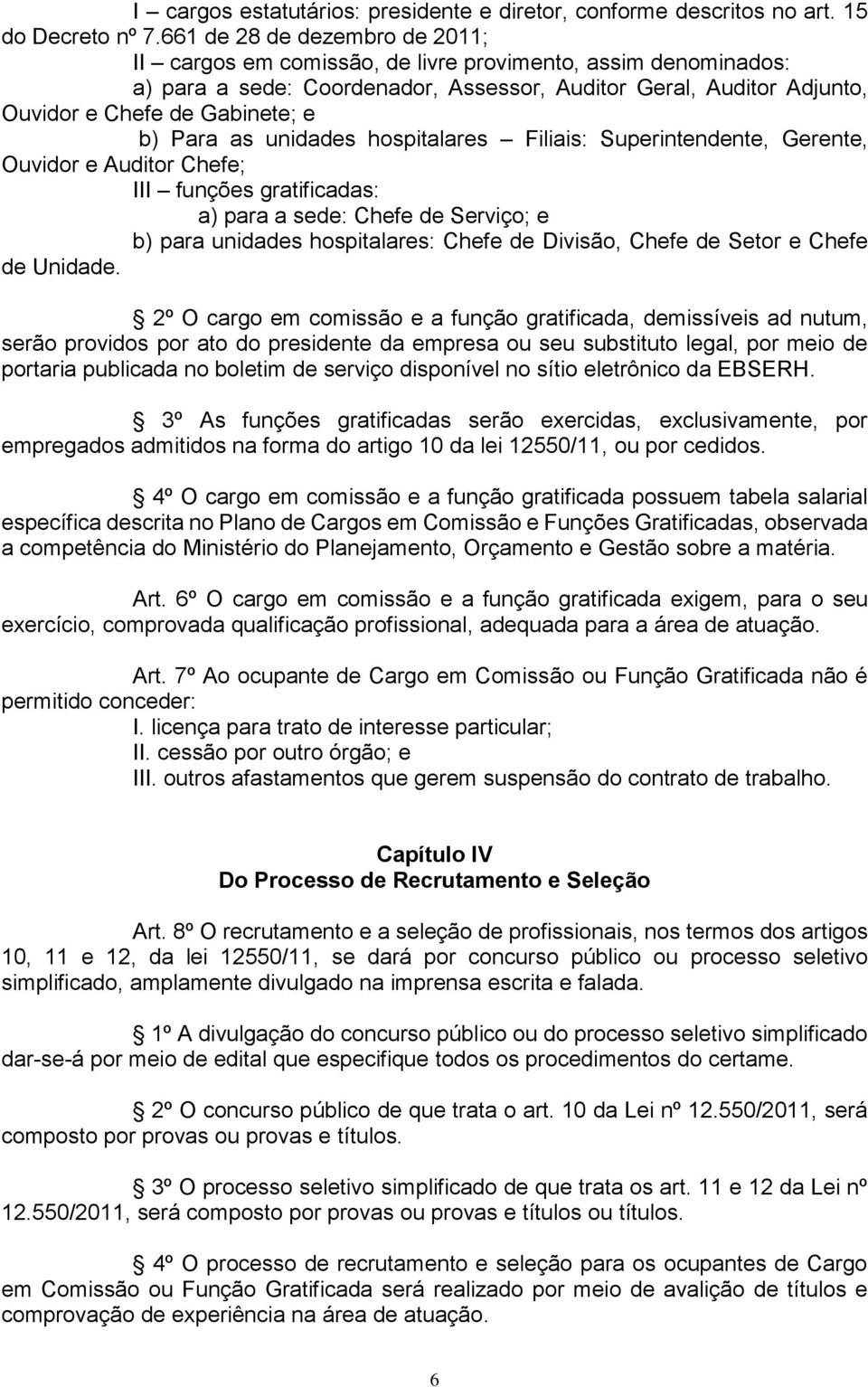 Para as unidades hospitalares Filiais: Superintendente, Gerente, Ouvidor e Auditor Chefe; III funções gratificadas: a) para a sede: Chefe de Serviço; e b) para unidades hospitalares: Chefe de