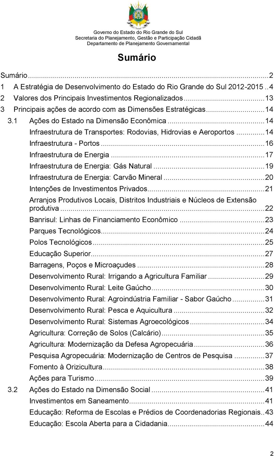 .. 14 Infraestrutura - Portos... 16 Infraestrutura de Energia... 17 Infraestrutura de Energia: Gás Natural... 19 Infraestrutura de Energia: Carvão Mineral... 20 Intenções de Investimentos Privados.