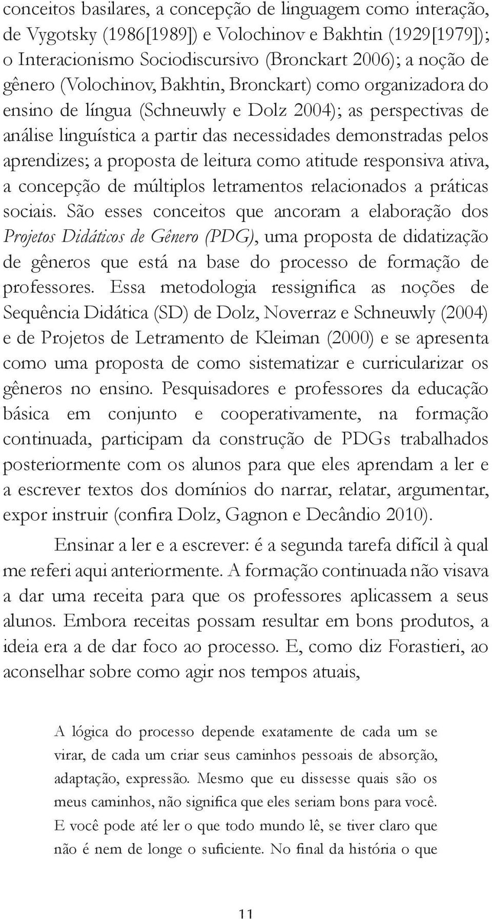 proposta de leitura como atitude responsiva ativa, a concepção de múltiplos letramentos relacionados a práticas sociais.