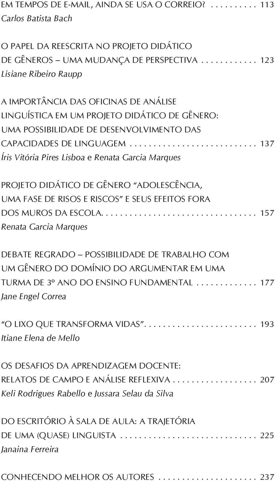 .. 137 Íris Vitória Pires Lisboa e Renata Garcia Marques PROJETO DIDÁTICO DE GÊNERO ADOLESCÊNCIA, UMA FASE DE RISOS E RISCOS E SEUS EFEITOS FORA DOS MUROS DA ESCOLA.