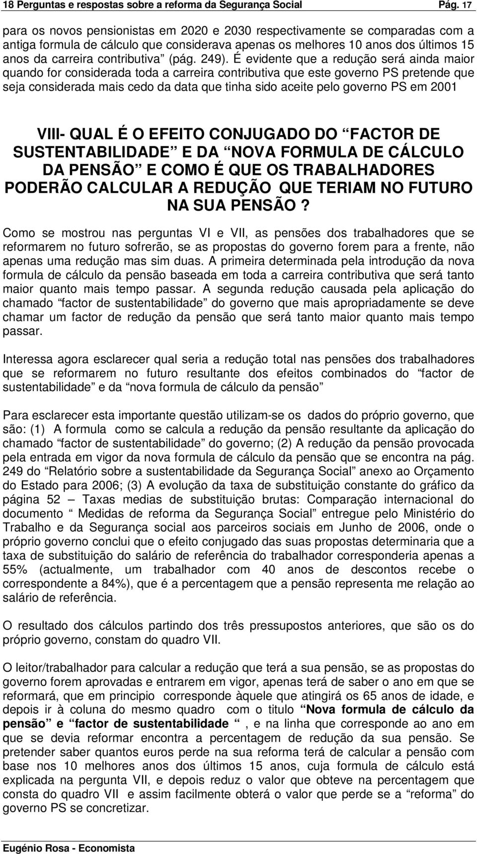 249). É evidente que a redução será ainda maior quando for considerada toda a carreira contributiva que este governo PS pretende que seja considerada mais cedo da data que tinha sido aceite pelo