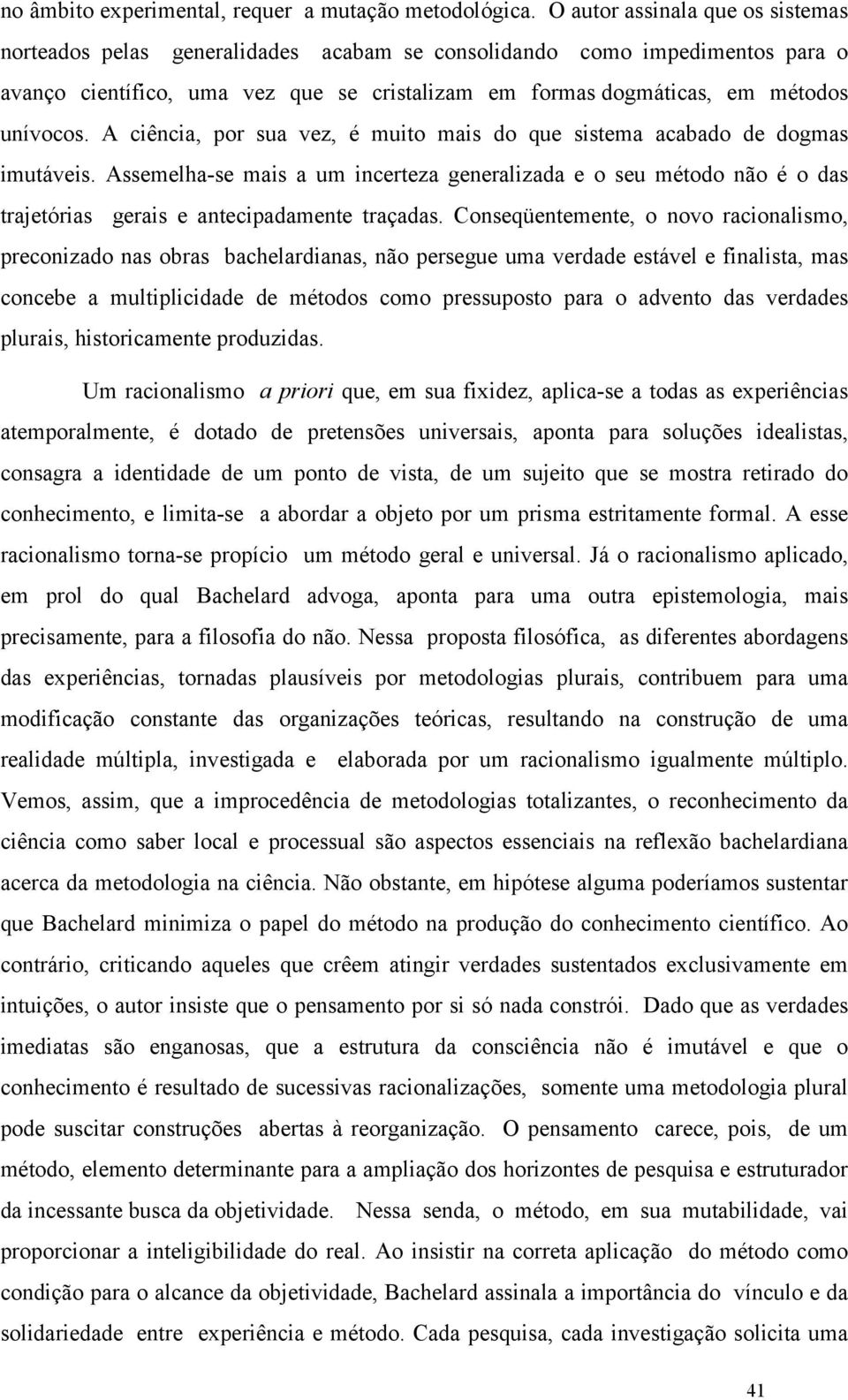 A ciência, por sua vez, é muito mais do que sistema acabado de dogmas imutáveis. Assemelha-se mais a um incerteza generalizada e o seu método não é o das trajetórias gerais e antecipadamente traçadas.