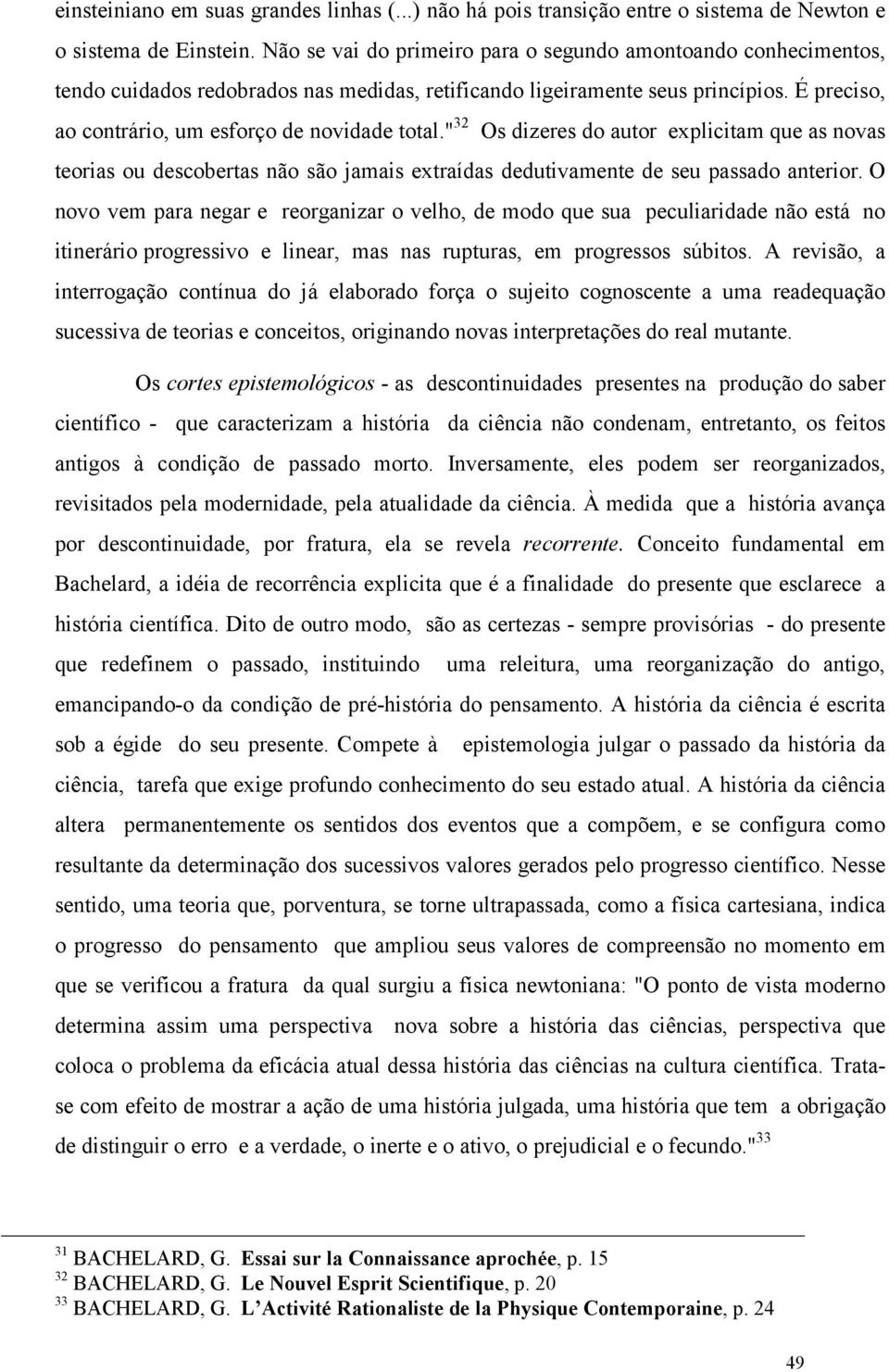 " 32 Os dizeres do autor explicitam que as novas teorias ou descobertas não são jamais extraídas dedutivamente de seu passado anterior.