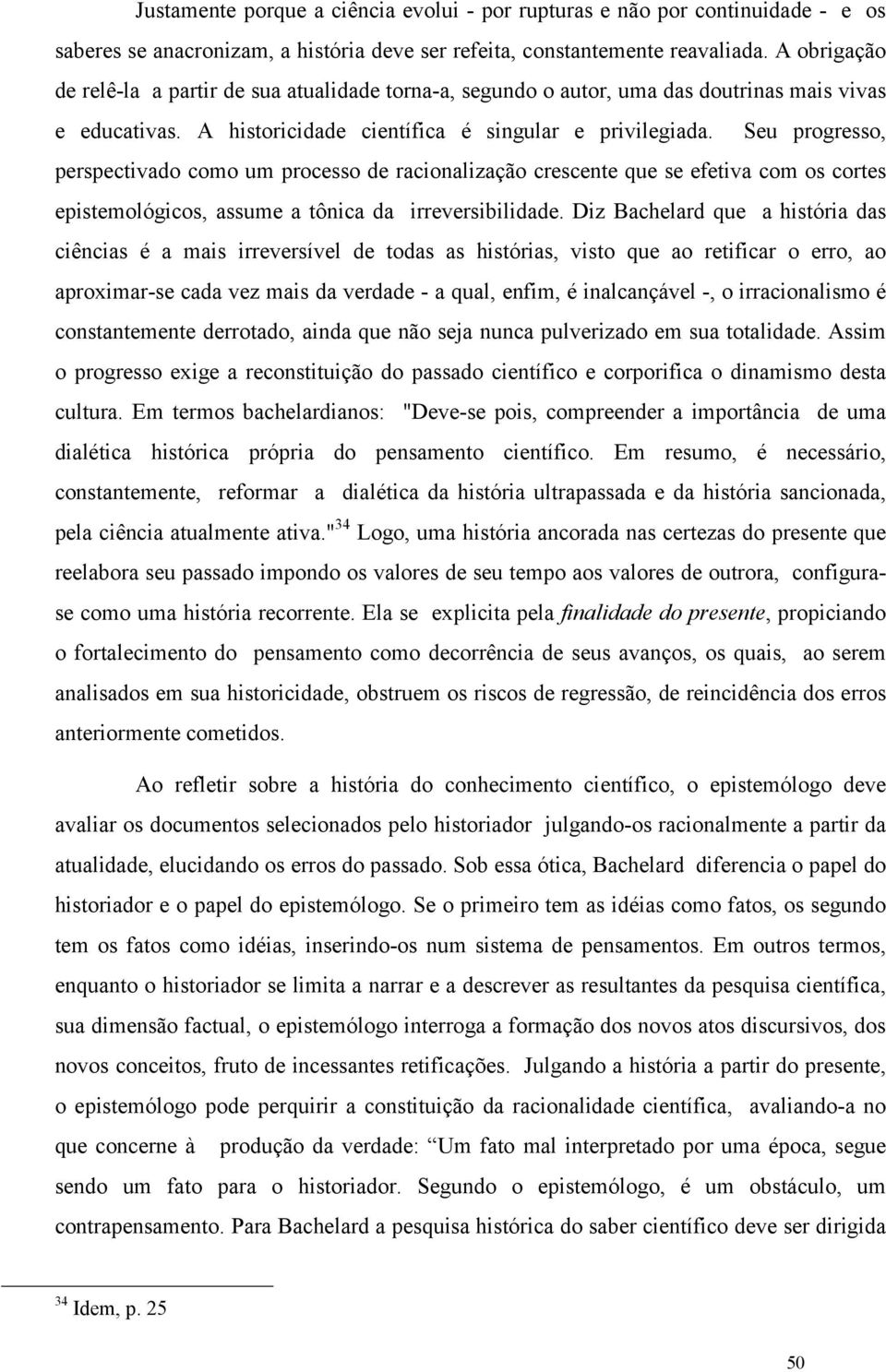 Seu progresso, perspectivado como um processo de racionalização crescente que se efetiva com os cortes epistemológicos, assume a tônica da irreversibilidade.