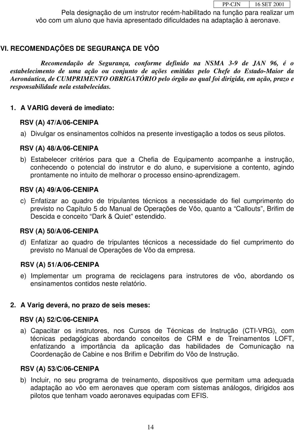 Aeronáutica, de CUMPRIMENTO OBRIGATÓRIO pelo órgão ao qual foi dirigida, em ação, prazo e responsabilidade nela estabelecidas. 1.