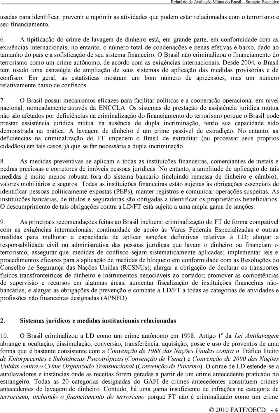 tamanho do país e a sofisticação de seu sistema financeiro. O Brasil não criminalizou o financiamento do terrorismo como um crime autônomo, de acordo com as exigências internacionais.